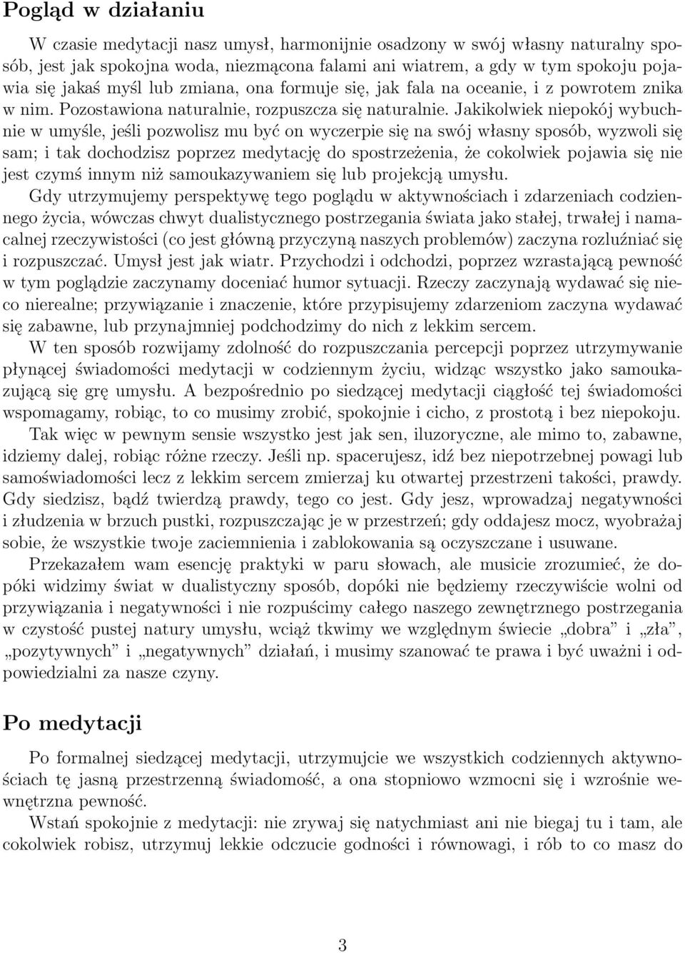 Jakikolwiek niepokój wybuchnie w umyśle, jeśli pozwolisz mu być on wyczerpie się na swój własny sposób, wyzwoli się sam; i tak dochodzisz poprzez medytację do spostrzeżenia, że cokolwiek pojawia się