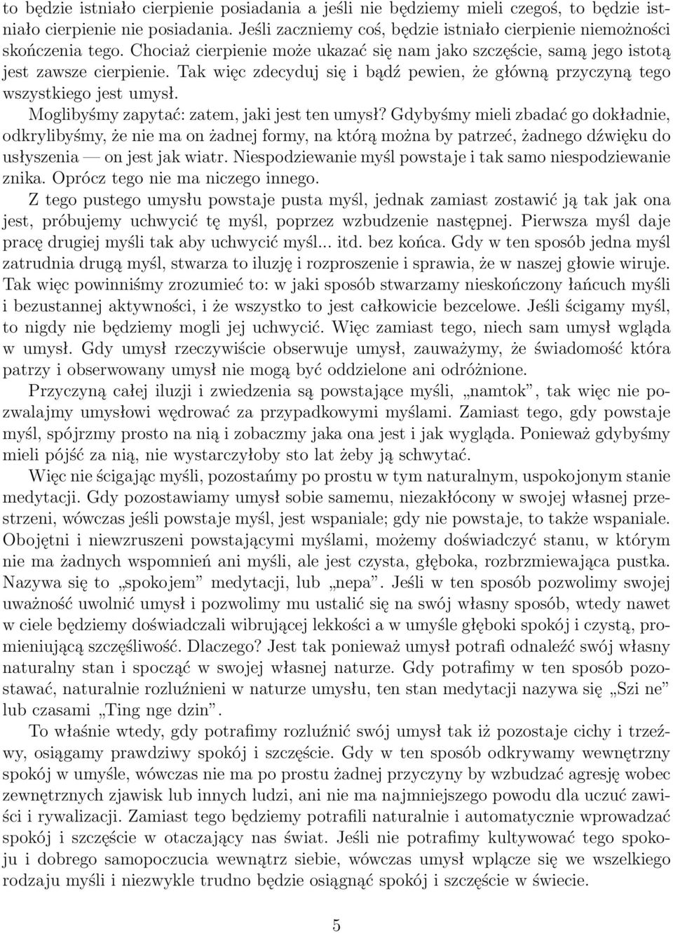 Moglibyśmy zapytać: zatem, jaki jest ten umysł? Gdybyśmy mieli zbadać go dokładnie, odkrylibyśmy, że nie ma on żadnej formy, na którą można by patrzeć, żadnego dźwięku do usłyszenia on jest jak wiatr.