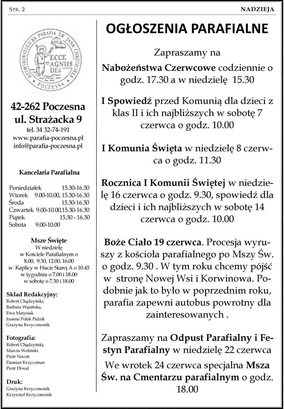 00, 9.30, 12.00, 16.00 w Kaplicy w Hucie Starej A o 10.45 w tygodniu o 7.00 i 18.00 w sobotę o 7.30 i 18.