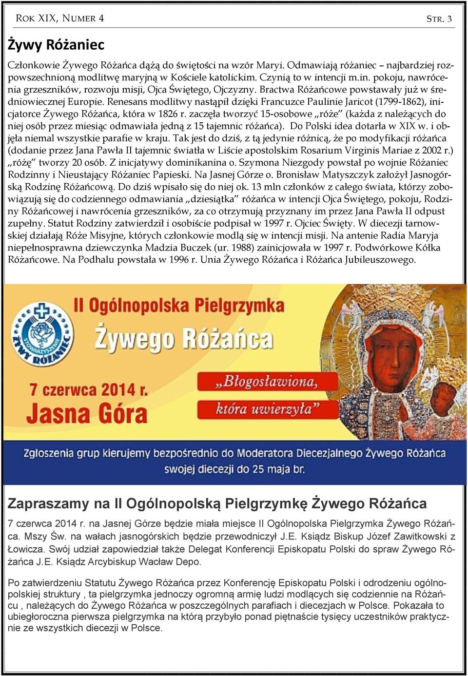 Renesans modlitwy nastąpił dzięki Francuzce Paulinie Jaricot (1799-1862), inicjatorce Żywego Różańca, która w 1826 r.