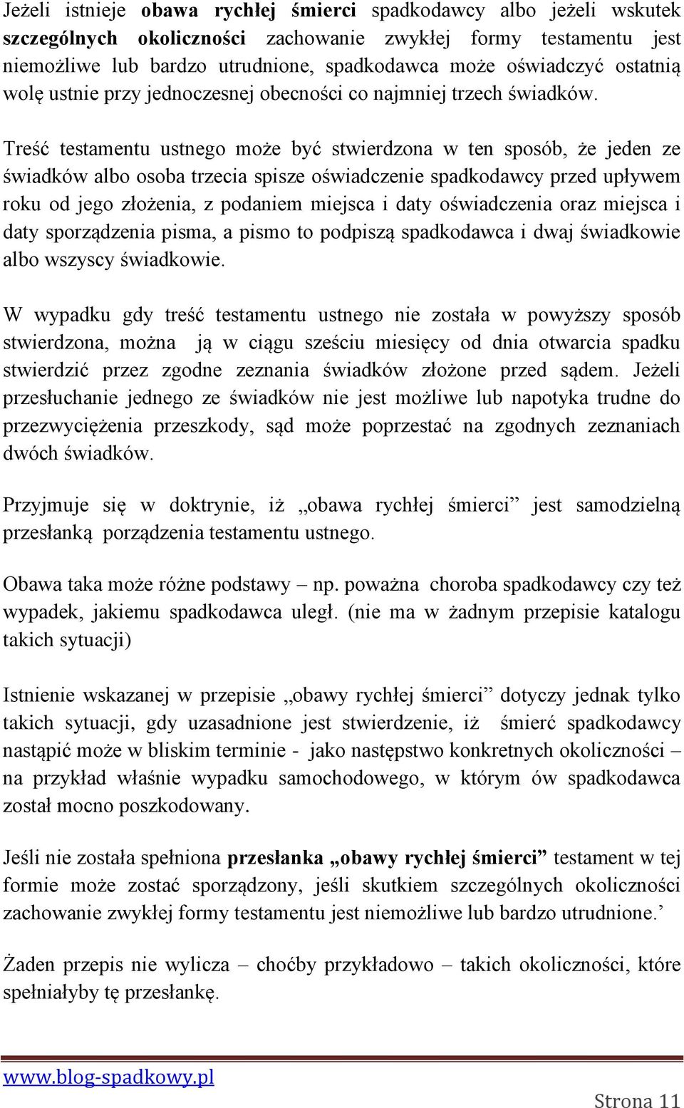 Treść testamentu ustnego może być stwierdzona w ten sposób, że jeden ze świadków albo osoba trzecia spisze oświadczenie spadkodawcy przed upływem roku od jego złożenia, z podaniem miejsca i daty