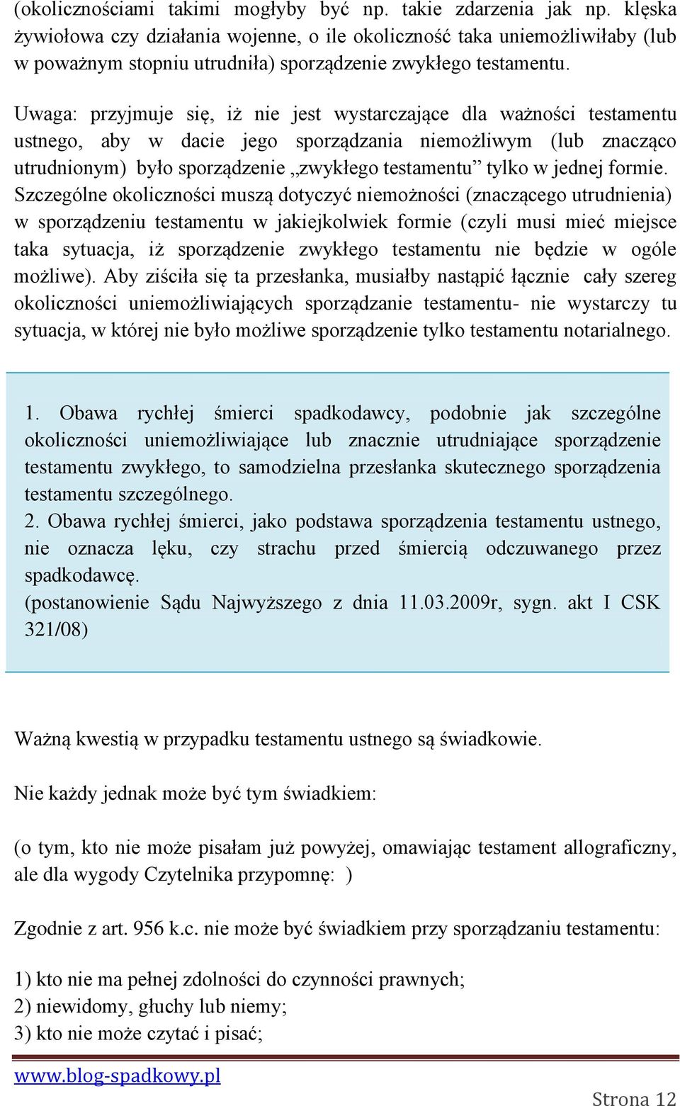 Uwaga: przyjmuje się, iż nie jest wystarczające dla ważności testamentu ustnego, aby w dacie jego sporządzania niemożliwym (lub znacząco utrudnionym) było sporządzenie zwykłego testamentu tylko w