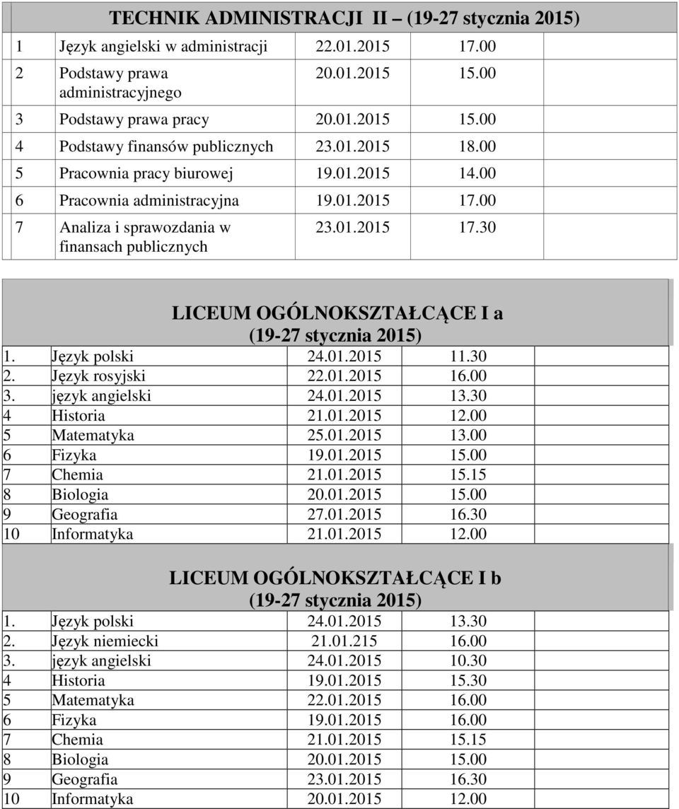 Język polski 24.01.2015 11.30 2. Język rosyjski 22.01.2015 16.00 3. język angielski 24.01.2015 13.30 4 Historia 21.01.2015 12.00 5 Matematyka 25.01.2015 13.00 6 Fizyka 19.01.2015 15.00 7 Chemia 21.01.2015 15.15 8 Biologia 20.