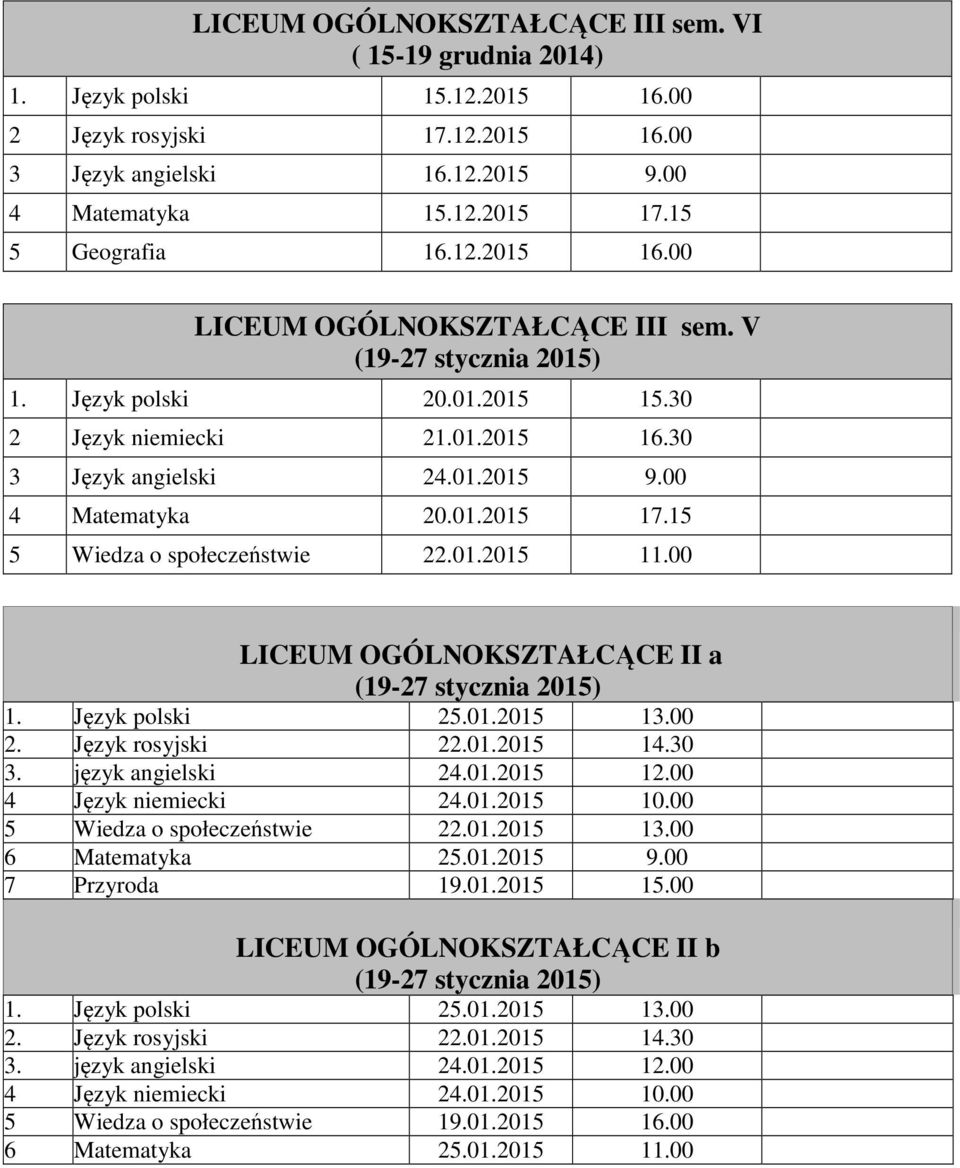 15 5 Wiedza o społeczeństwie 22.01.2015 11.00 LICEUM OGÓLNOKSZTAŁCĄCE II a 1. Język polski 25.01.2015 13.00 2. Język rosyjski 22.01.2015 14.30 3. język angielski 24.01.2015 12.00 4 Język niemiecki 24.