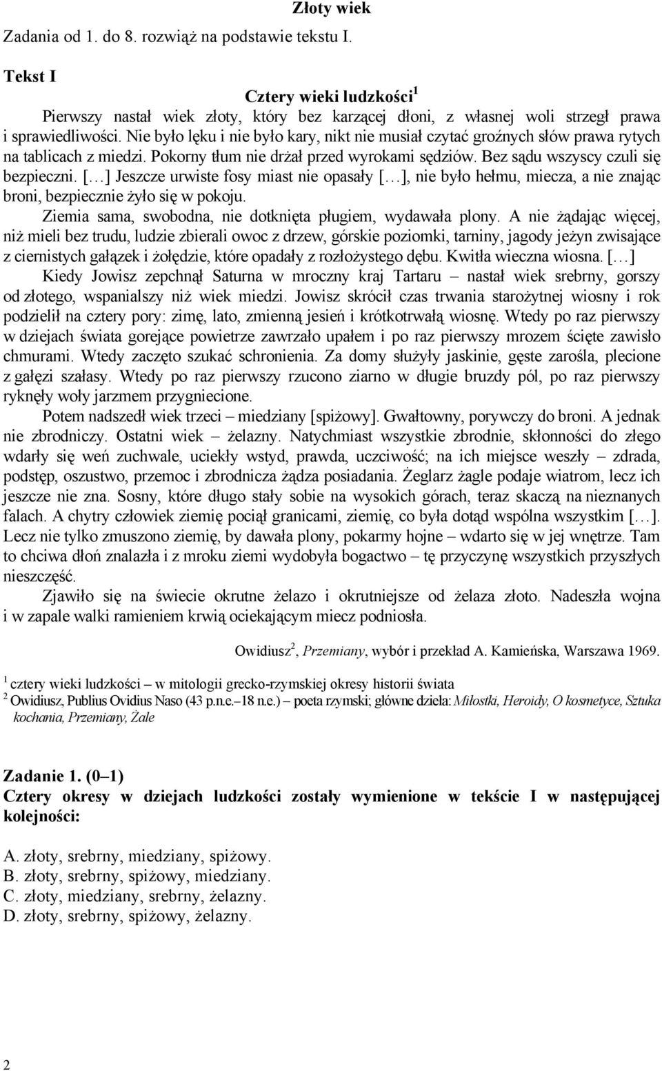 [ ] Jeszcze urwiste fosy miast nie opasały [ ], nie było hełmu, miecza, a nie znając broni, bezpiecznie żyło się w pokoju. Ziemia sama, swobodna, nie dotknięta pługiem, wydawała plony.