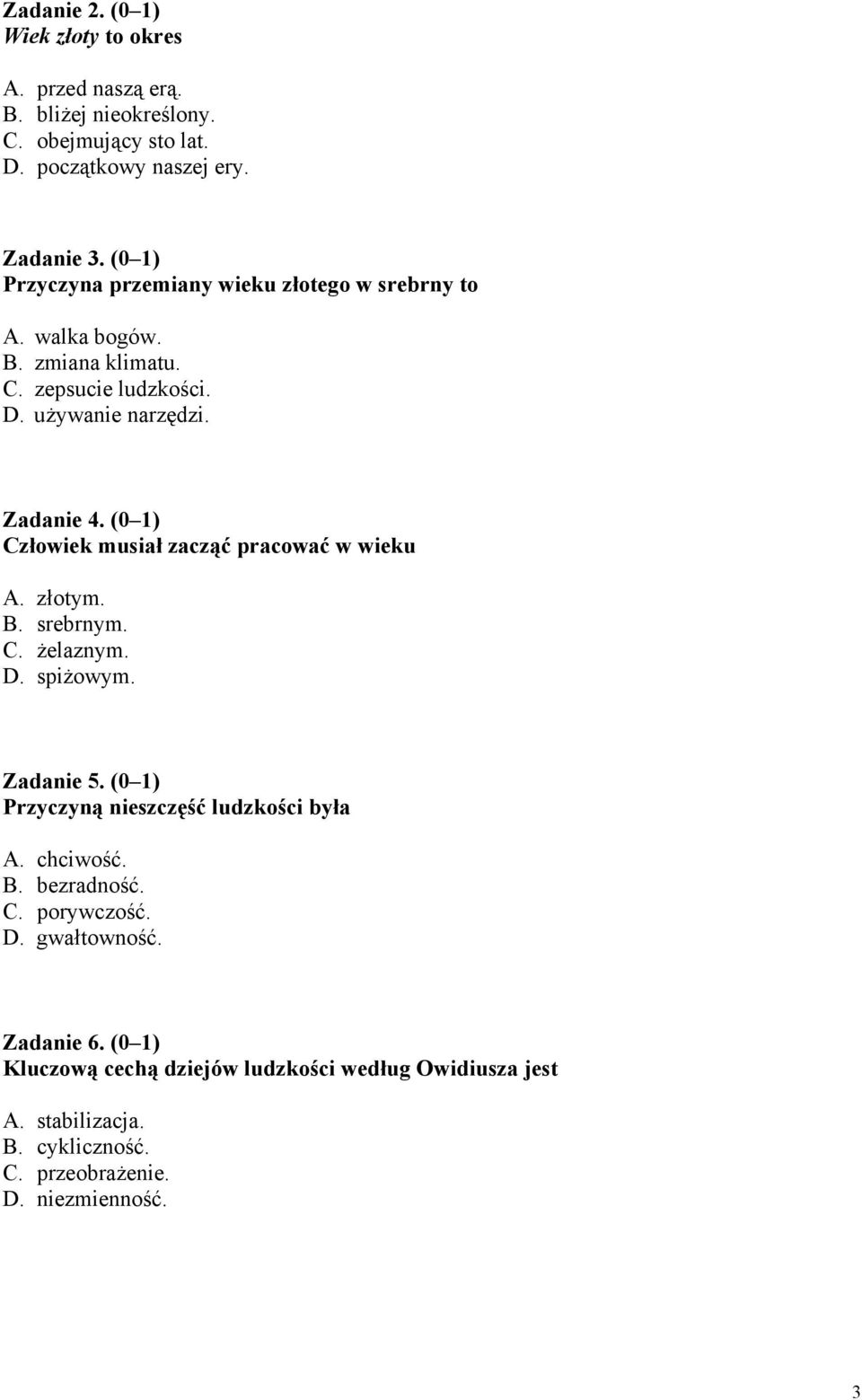 (0 1) Człowiek musiał zacząć pracować w wieku A. złotym. B. srebrnym. C. żelaznym. D. spiżowym. Zadanie 5. (0 1) Przyczyną nieszczęść ludzkości była A.