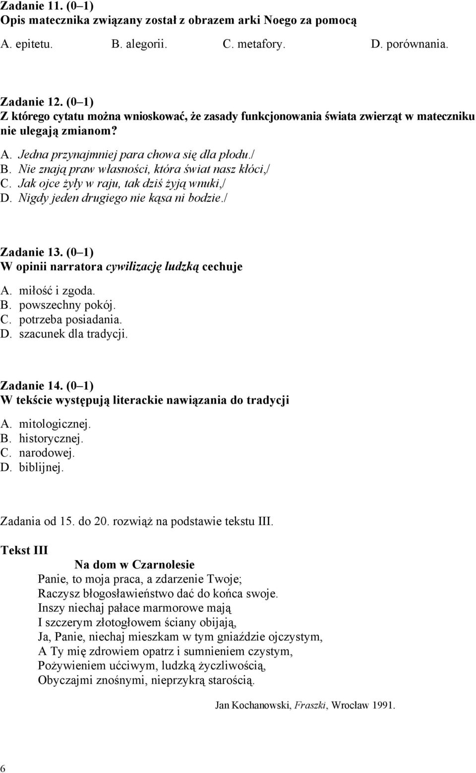 Nie znają praw własności, która świat nasz kłóci,/ C. Jak ojce żyły w raju, tak dziś żyją wnuki,/ D. Nigdy jeden drugiego nie kąsa ni bodzie./ Zadanie 13.