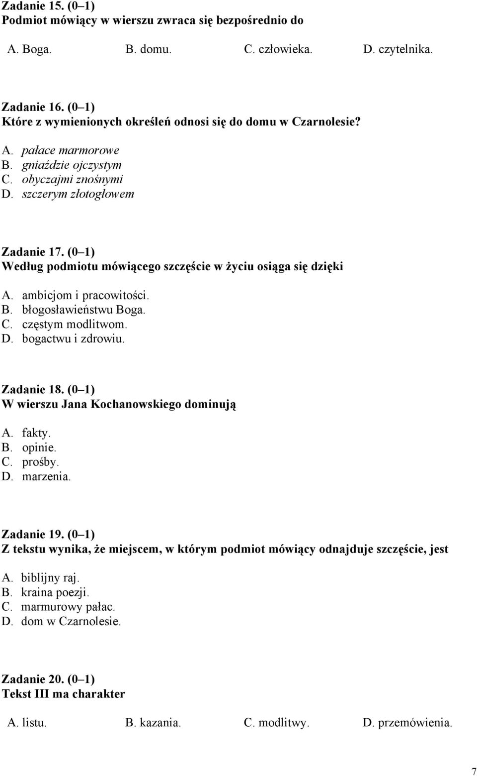 C. częstym modlitwom. D. bogactwu i zdrowiu. Zadanie 18. (0 1) W wierszu Jana Kochanowskiego dominują A. fakty. B. opinie. C. prośby. D. marzenia. Zadanie 19.