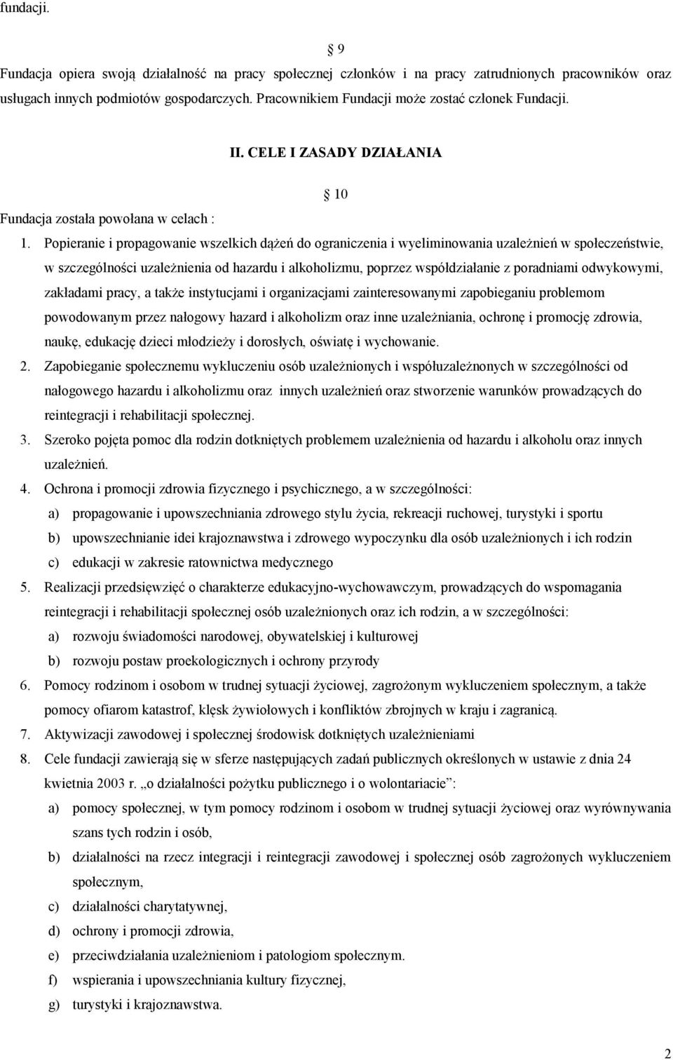 Popieranie i propagowanie wszelkich dążeń do ograniczenia i wyeliminowania uzależnień w społeczeństwie, w szczególności uzależnienia od hazardu i alkoholizmu, poprzez współdziałanie z poradniami