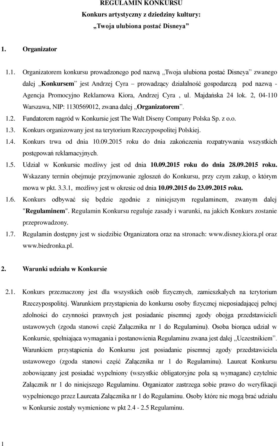 1. Organizatorem konkursu prowadzonego pod nazwą Twoja ulubiona postać Disneya zwanego dalej Konkursem jest Andrzej Cyra prowadzący działalność gospodarczą pod nazwą - Agencja Promocyjno Reklamowa