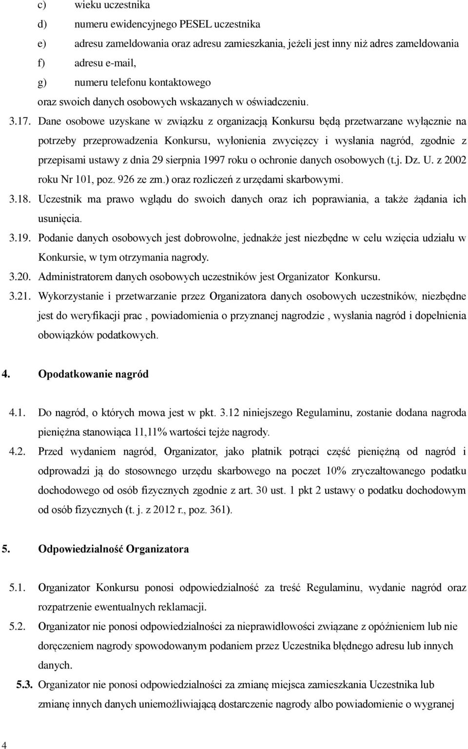 Dane osobowe uzyskane w związku z organizacją Konkursu będą przetwarzane wyłącznie na potrzeby przeprowadzenia Konkursu, wyłonienia zwycięzcy i wysłania nagród, zgodnie z przepisami ustawy z dnia 29