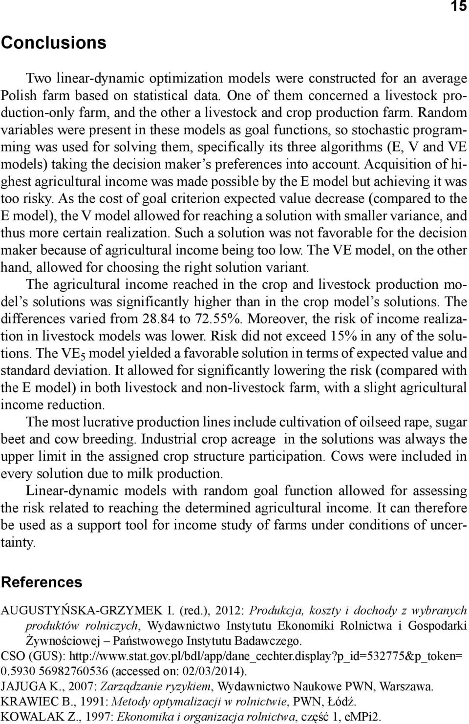 Random variables were present in these models as goal functions, so stochastic programming was used for solving them, specifically its three algorithms (E, V and VE models) taking the decision maker