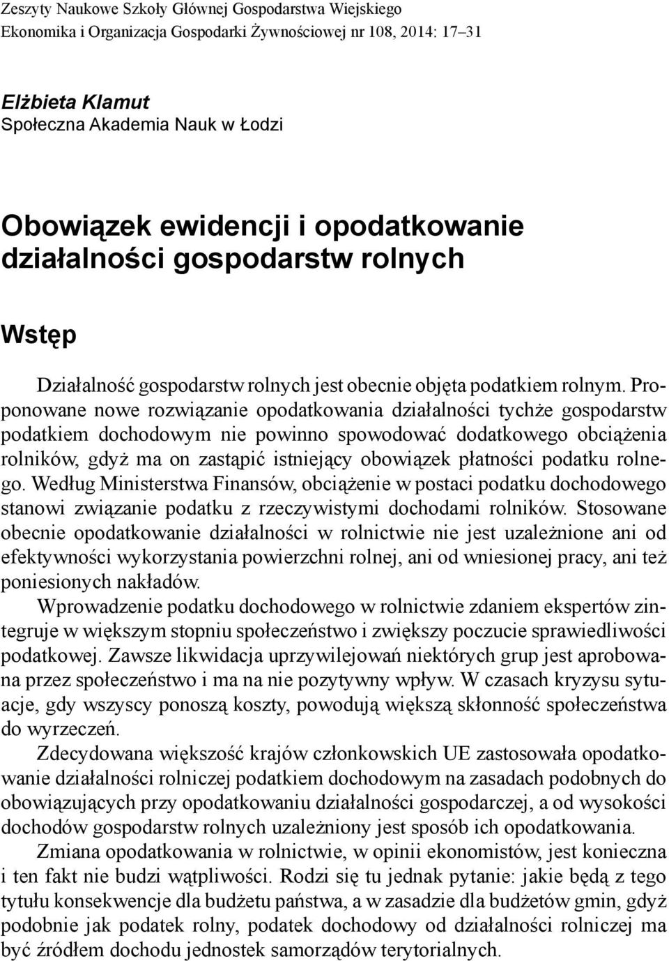 Proponowane nowe rozwiązanie opodatkowania działalności tychże gospodarstw podatkiem dochodowym nie powinno spowodować dodatkowego obciążenia rolników, gdyż ma on zastąpić istniejący obowiązek