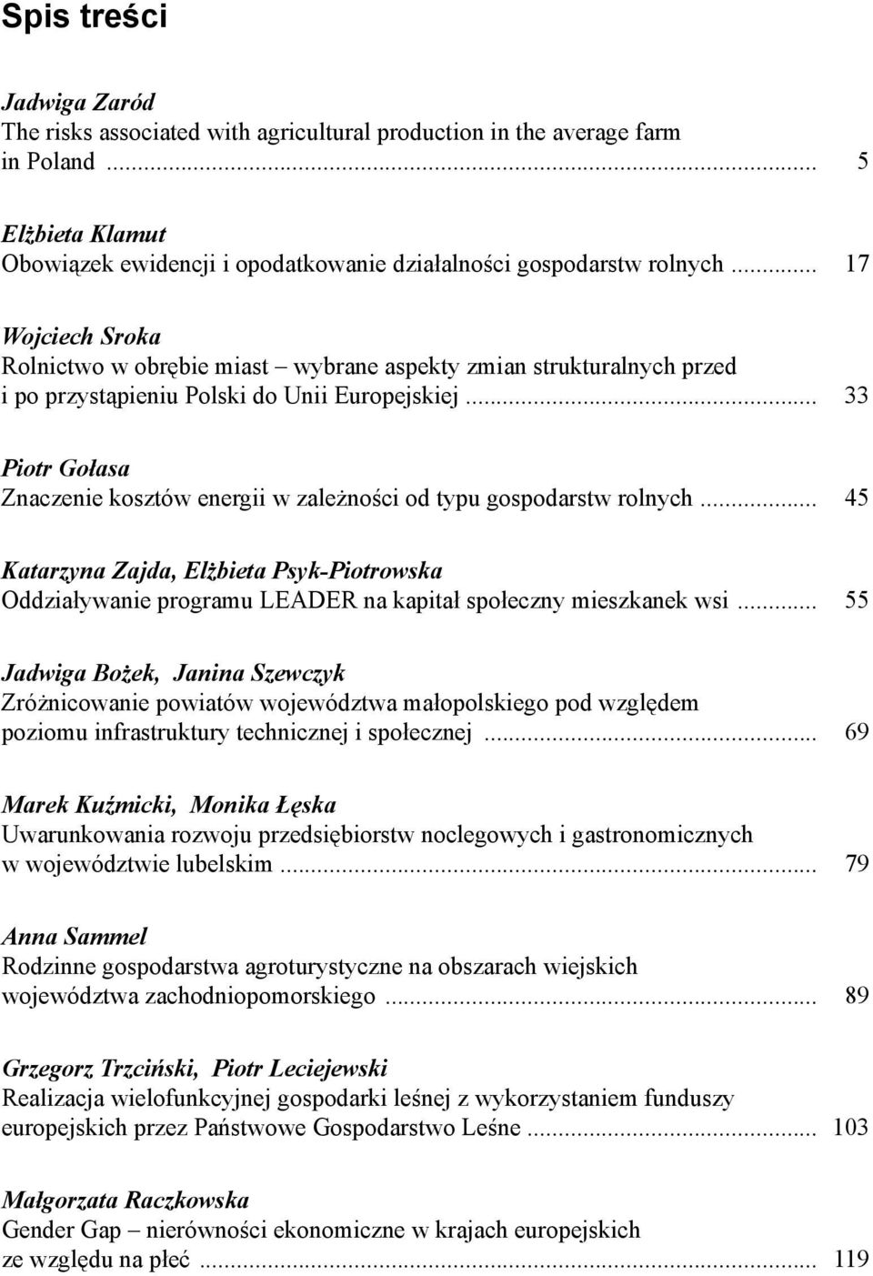 .. 33 Piotr Gołasa Znaczenie kosztów energii w zależności od typu gospodarstw rolnych... 45 Katarzyna Zajda, Elżbieta Psyk-Piotrowska Oddziaływanie programu LEADER na kapitał społeczny mieszkanek wsi.