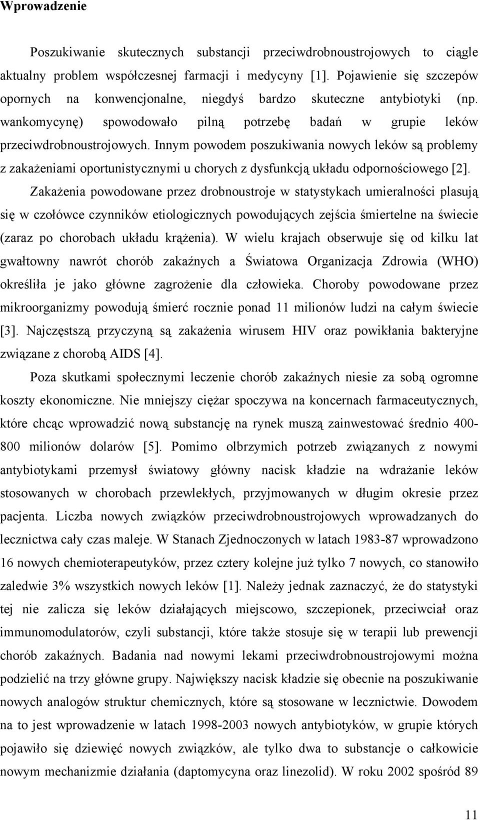 Innym powodem poszukiwania nowych leków są problemy z zakażeniami oportunistycznymi u chorych z dysfunkcją układu odpornościowego [2].