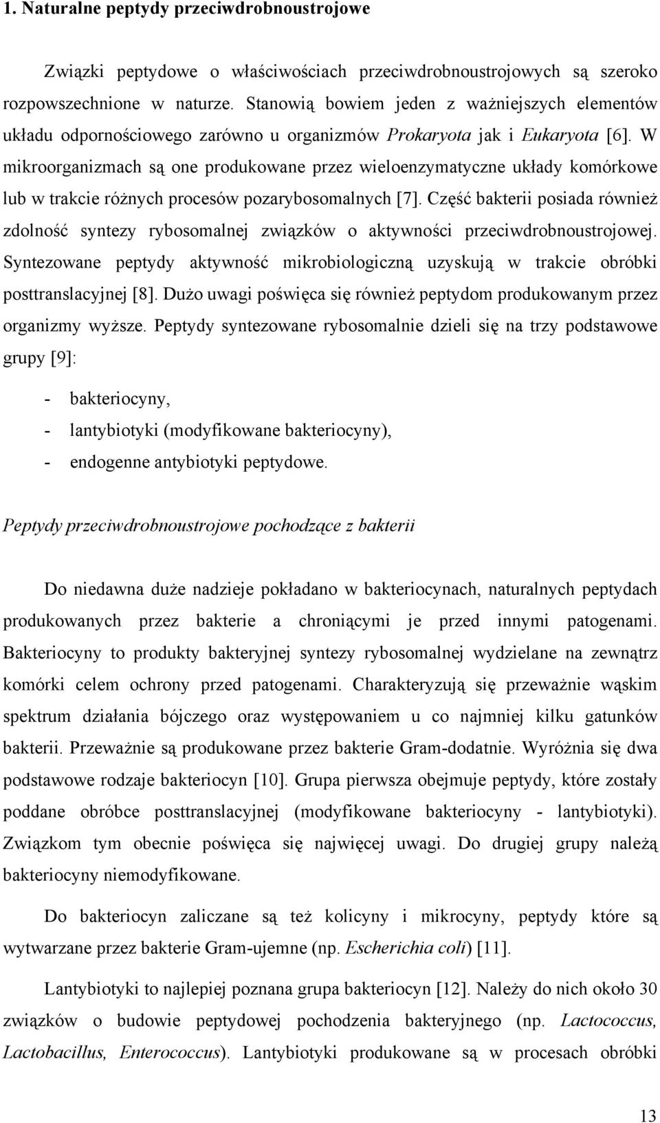 W mikroorganizmach są one produkowane przez wieloenzymatyczne układy komórkowe lub w trakcie różnych procesów pozarybosomalnych [7].