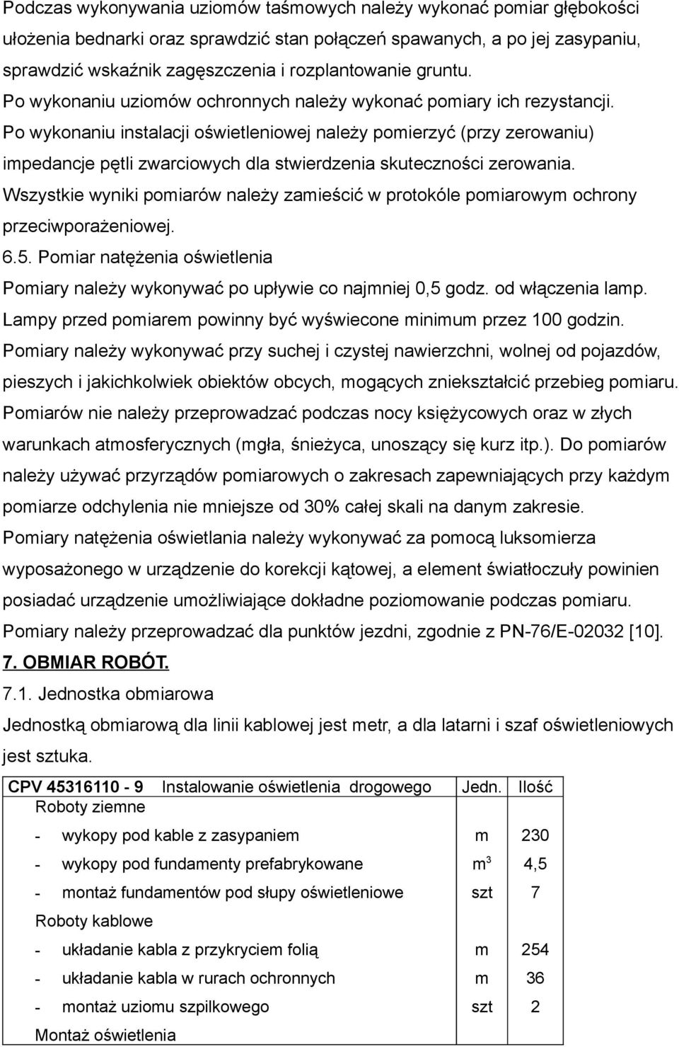 Po wykonaniu instalacji oświetleniowej należy pomierzyć (przy zerowaniu) impedancje pętli zwarciowych dla stwierdzenia skuteczności zerowania.