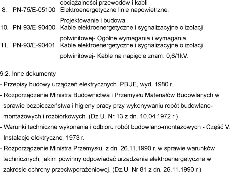 PN-93/E-90401 Kable elektroenergetyczne i sygnalizacyjne o izolacji polwinitowej- Kable na napięcie znam. 0,6/1kV. 9.2. Inne dokumenty - Przepisy budowy urządzeń elektrycznych. PBUE, wyd. 1980 r.