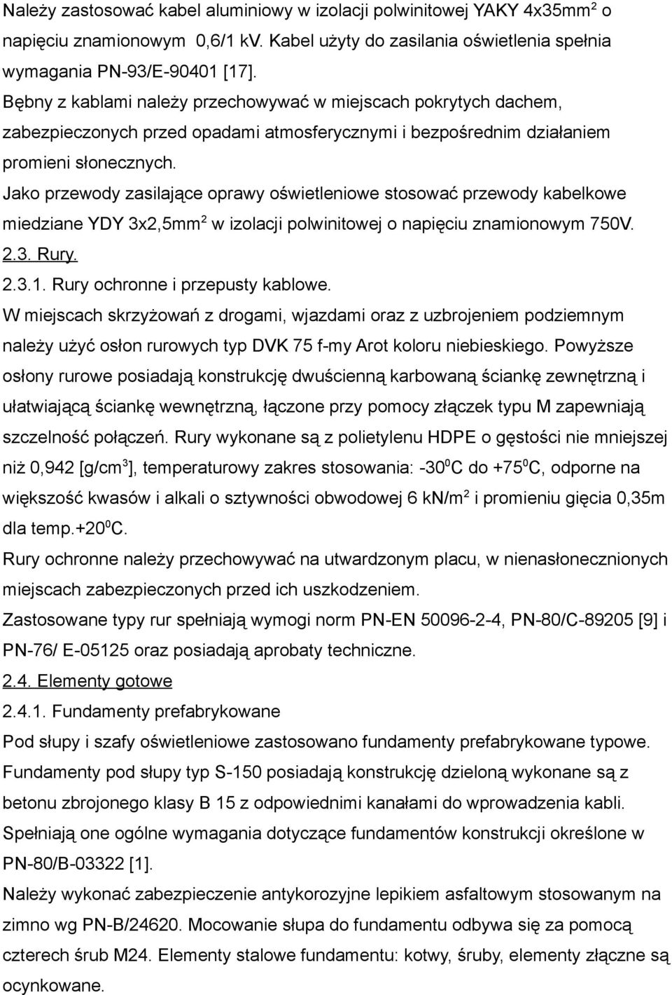 Jako przewody zasilające oprawy oświetleniowe stosować przewody kabelkowe miedziane YDY 3x2,5mm 2 w izolacji polwinitowej o napięciu znamionowym 750V. 2.3. Rury. 2.3.1.