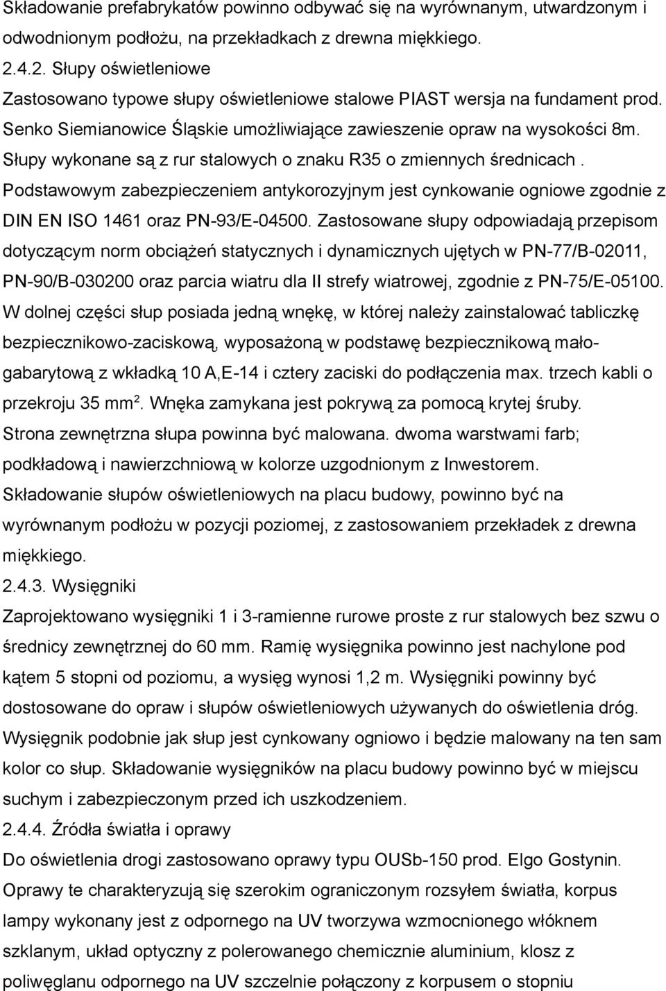 Słupy wykonane są z rur stalowych o znaku R35 o zmiennych średnicach. Podstawowym zabezpieczeniem antykorozyjnym jest cynkowanie ogniowe zgodnie z DIN EN ISO 1461 oraz PN-93/E-04500.