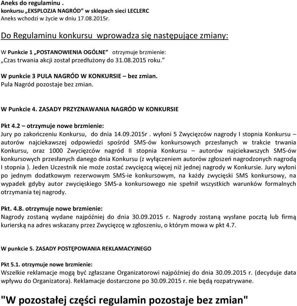 W punkcie 3 PULA NAGRÓD W KONKURSIE bez zmian. Pula Nagród pozostaje bez zmian. W Punkcie 4. ZASADY PRZYZNAWANIA NAGRÓD W KONKURSIE Pkt 4.