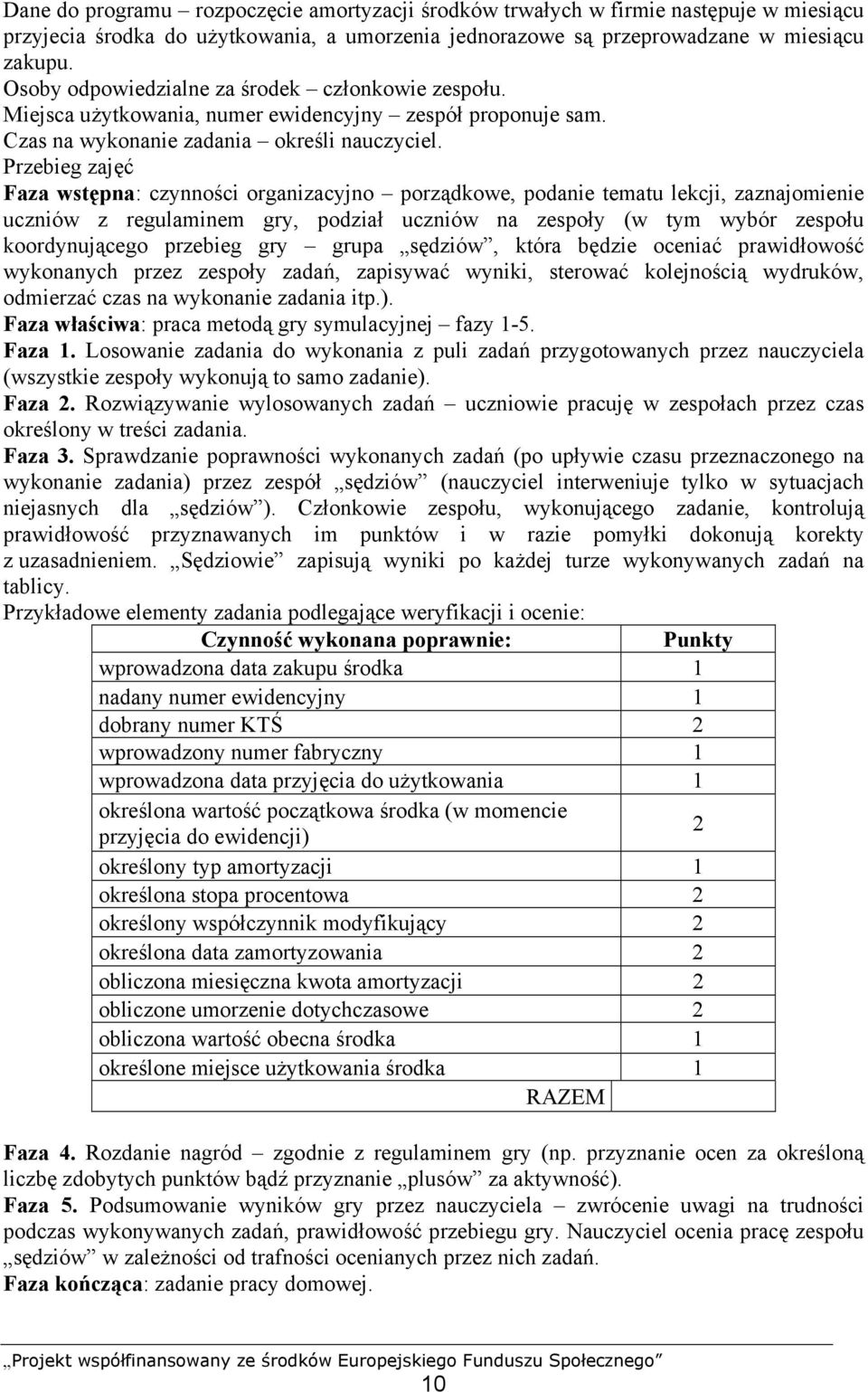 Przebieg zajęć Faza wstępna: czynności organizacyjno porządkowe, podanie tematu lekcji, zaznajomienie uczniów z regulaminem gry, podział uczniów na zespoły (w tym wybór zespołu koordynującego