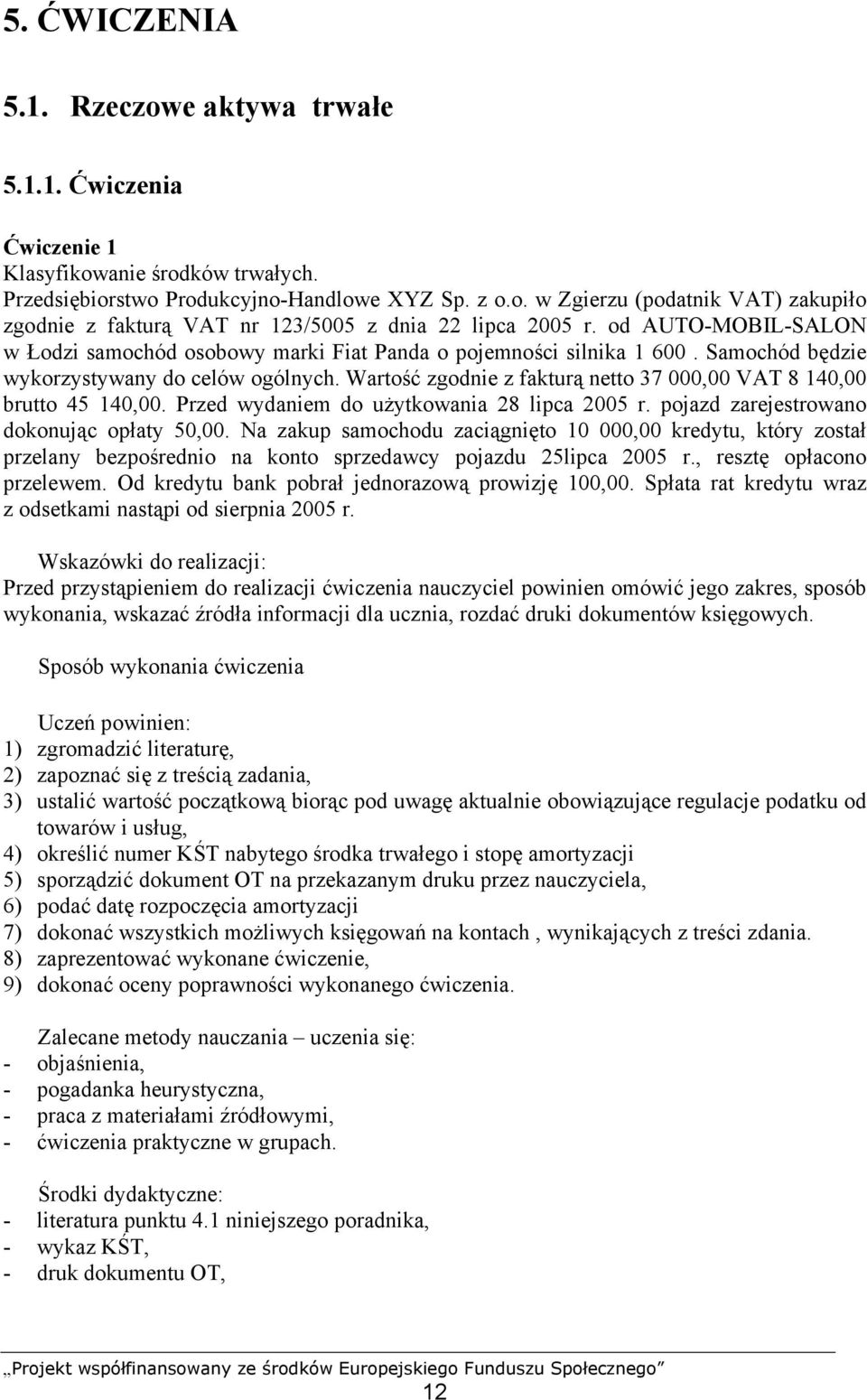 Wartość zgodnie z fakturą netto 37 000,00 VAT 8 140,00 brutto 45 140,00. Przed wydaniem do użytkowania 28 lipca 2005 r. pojazd zarejestrowano dokonując opłaty 50,00.