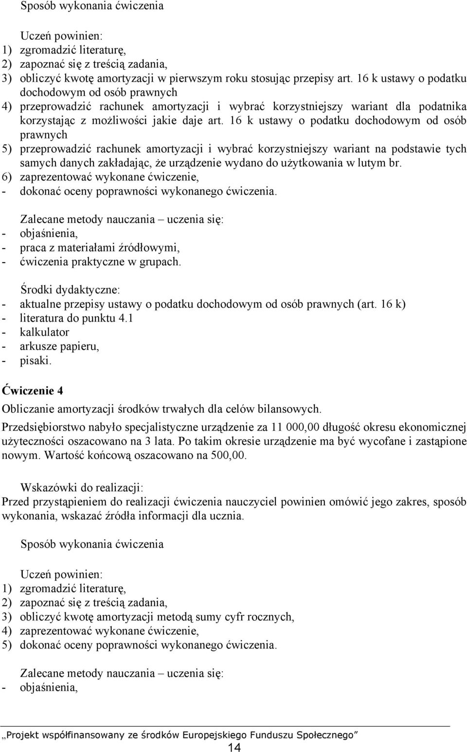 16 k ustawy o podatku dochodowym od osób prawnych 5) przeprowadzić rachunek amortyzacji i wybrać korzystniejszy wariant na podstawie tych samych danych zakładając, że urządzenie wydano do użytkowania