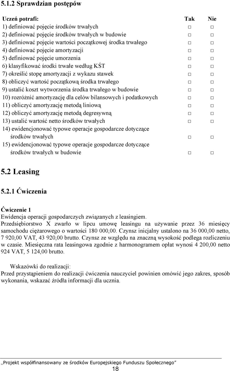 ustalić koszt wytworzenia środka trwałego w budowie 10) rozróżnić amortyzację dla celów bilansowych i podatkowych 11) obliczyć amortyzację metodą liniową 12) obliczyć amortyzację metodą degresywną