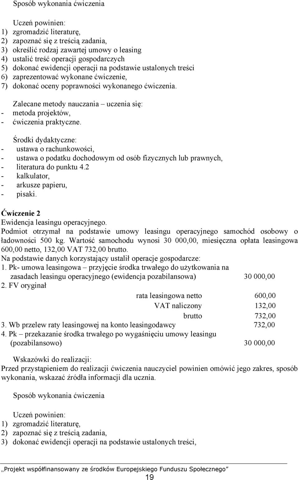 - ustawa o rachunkowości, - ustawa o podatku dochodowym od osób fizycznych lub prawnych, - literatura do punktu 4.2 - kalkulator, - arkusze papieru, - pisaki.