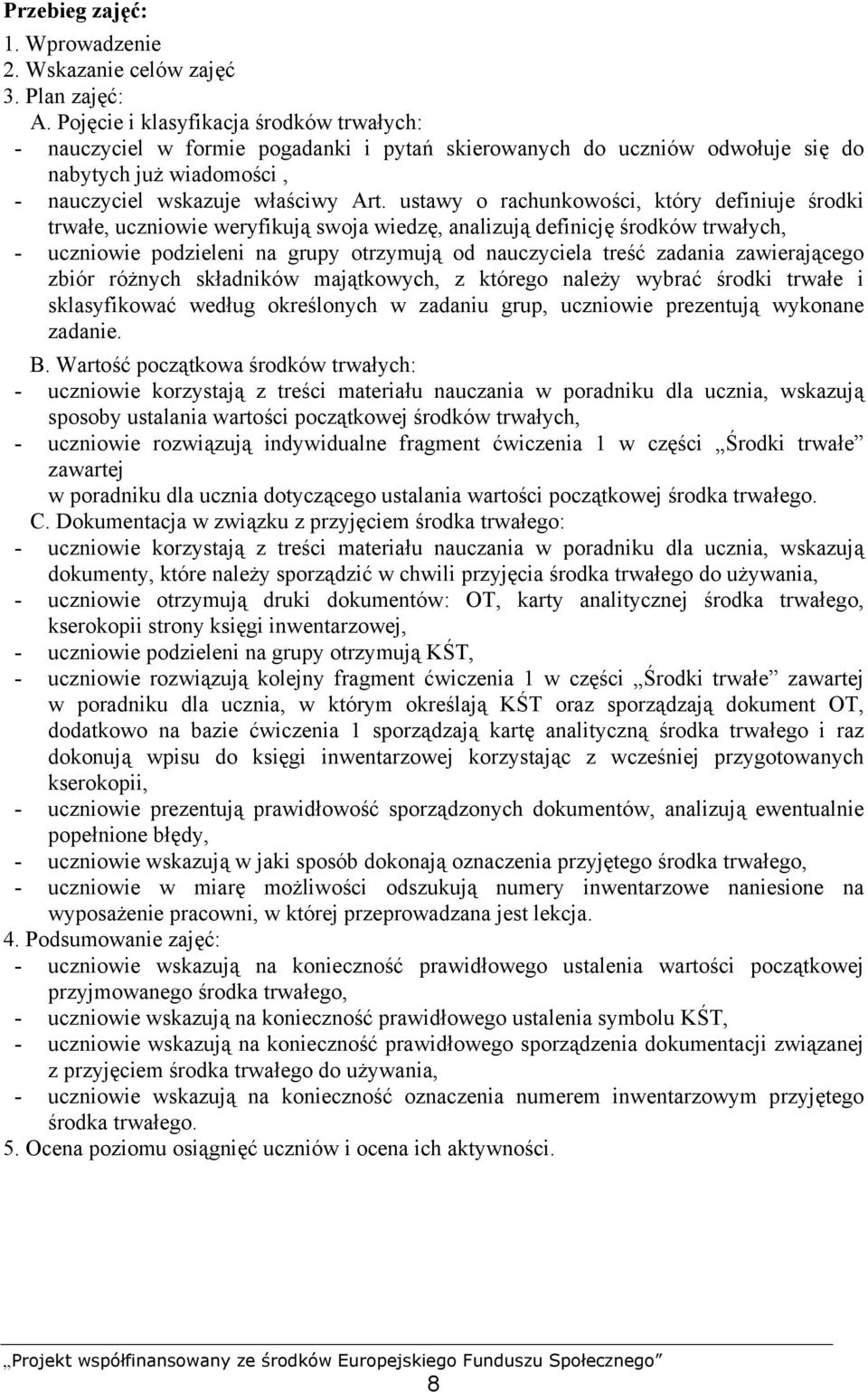 ustawy o rachunkowości, który definiuje środki trwałe, uczniowie weryfikują swoja wiedzę, analizują definicję środków trwałych, - uczniowie podzieleni na grupy otrzymują od nauczyciela treść zadania