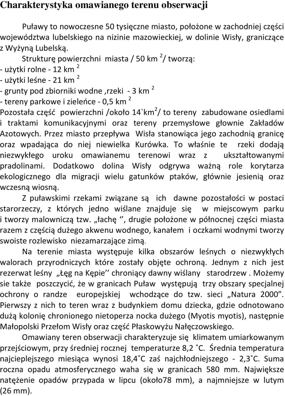 Strukturę powierzchni miasta / 50 km 2 / tworzą: - użytki rolne - 12 km 2 - użytki leśne - 21 km 2 - grunty pod zbiorniki wodne,rzeki - 3 km 2 - tereny parkowe i zieleńce - 0,5 km 2 Pozostała część