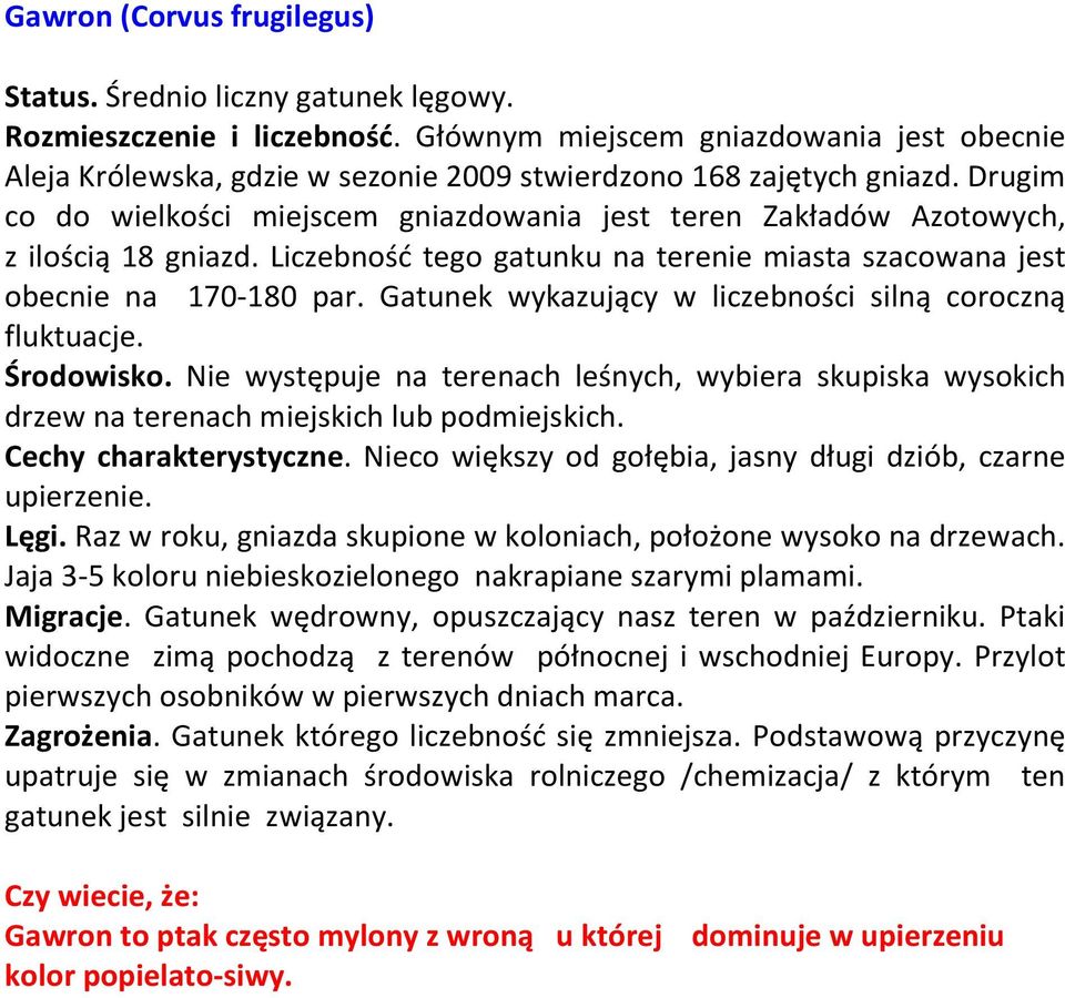 Drugim co do wielkości miejscem gniazdowania jest teren Zakładów Azotowych, z ilością 18 gniazd. Liczebność tego gatunku na terenie miasta szacowana jest obecnie na 170-180 par.