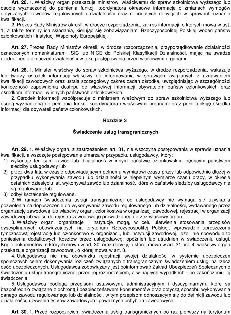 regulowanych i działalności oraz o podjętych decyzjach w sprawach uznania kwalifikacji. 2. Prezes Rady Ministrów określi, w drodze rozporządzenia, zakres informacji, o których mowa w ust.