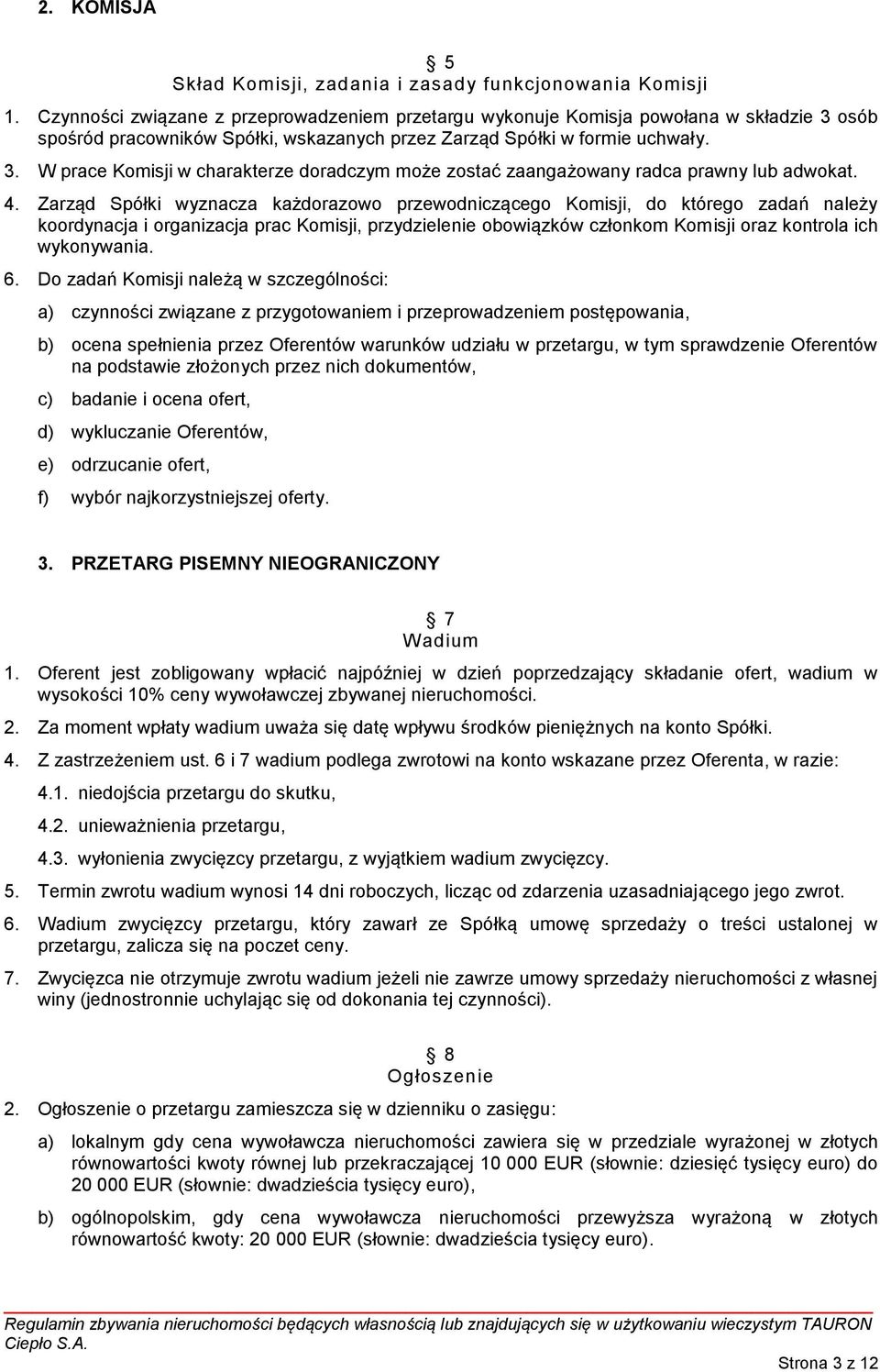 4. Zarząd Spółki wyznacza każdorazowo przewodniczącego Komisji, do którego zadań należy koordynacja i organizacja prac Komisji, przydzielenie obowiązków członkom Komisji oraz kontrola ich wykonywania.