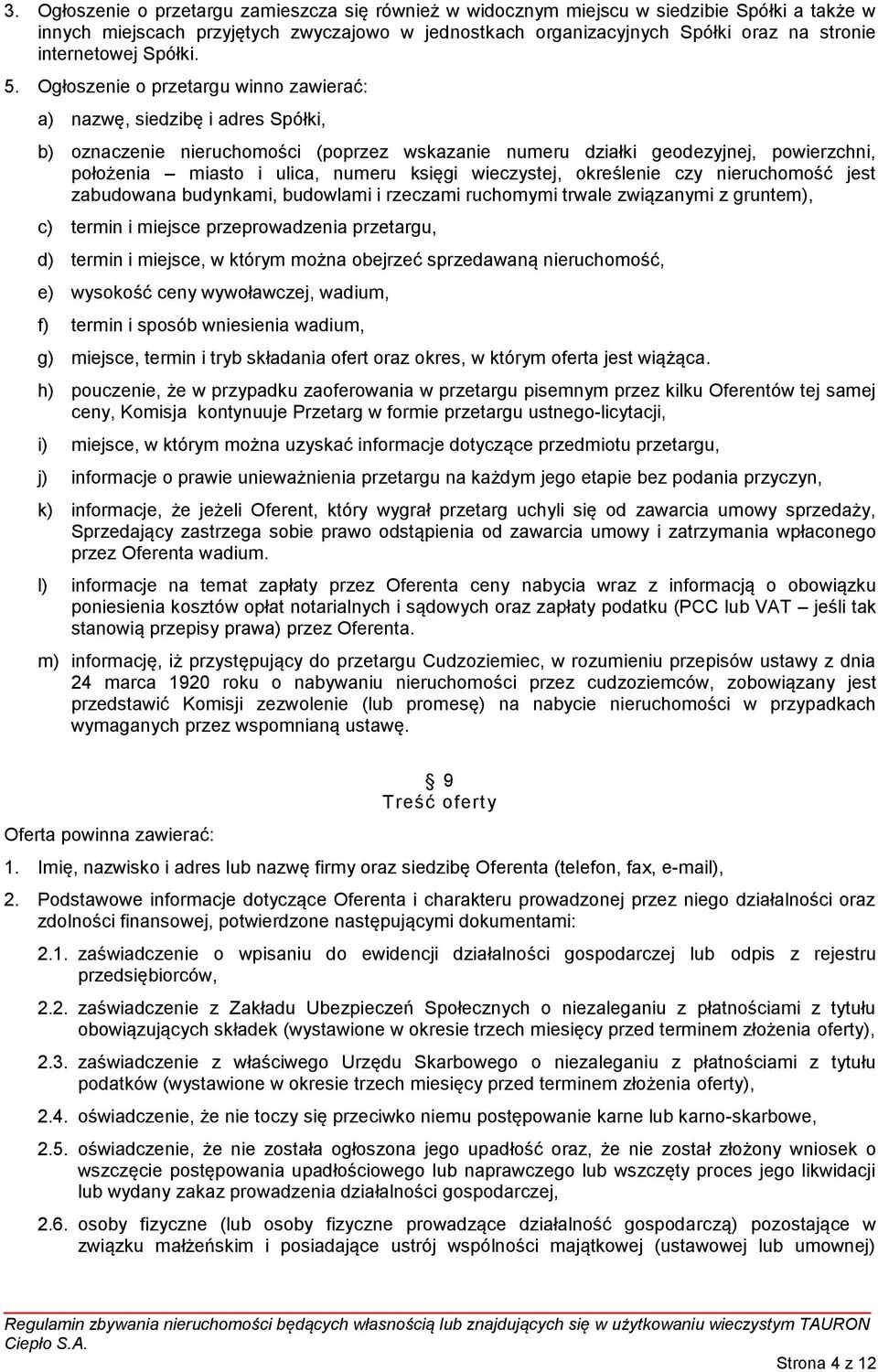 Ogłoszenie o przetargu winno zawierać: a) nazwę, siedzibę i adres Spółki, b) oznaczenie nieruchomości (poprzez wskazanie numeru działki geodezyjnej, powierzchni, położenia miasto i ulica, numeru