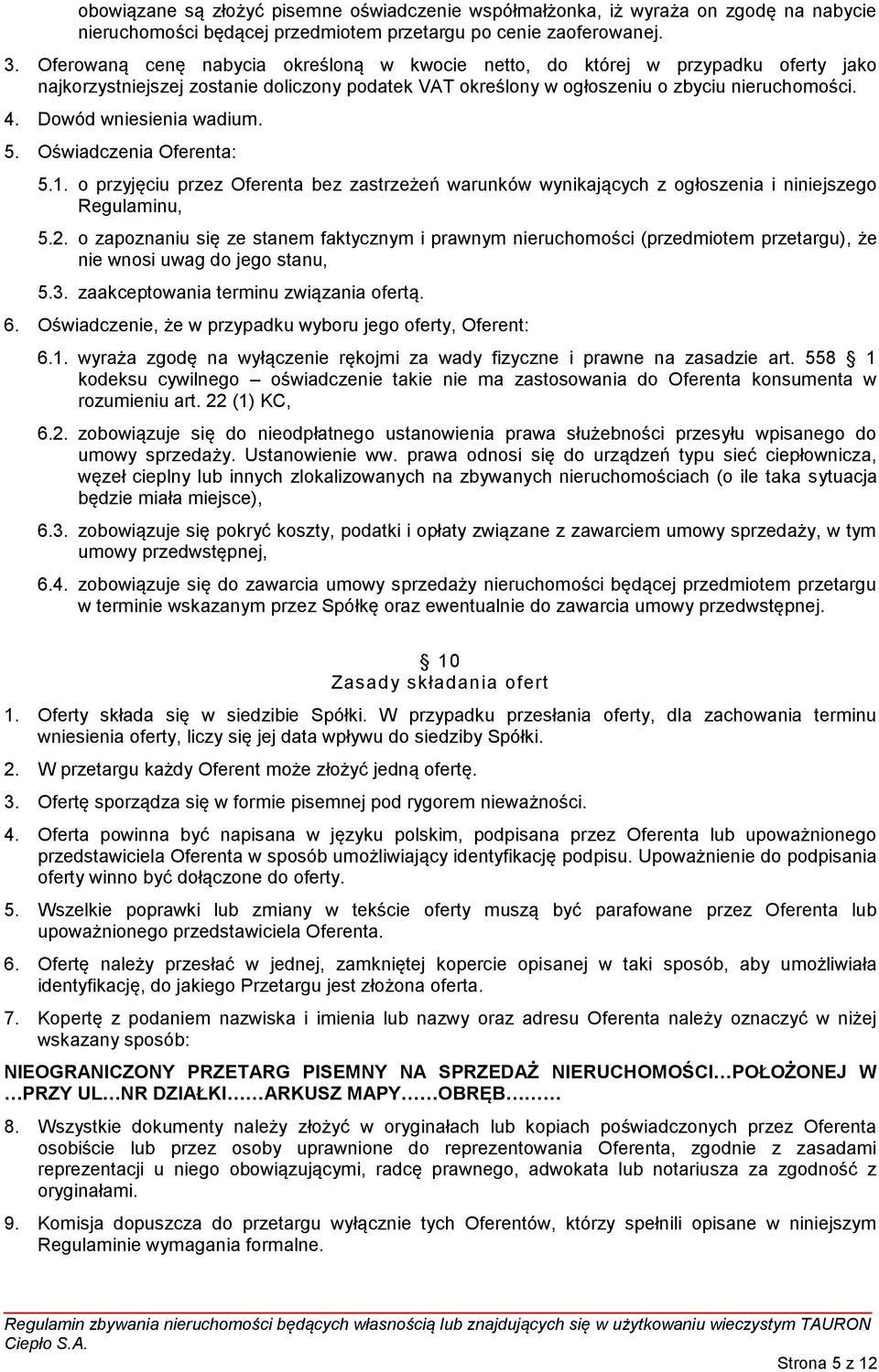 Dowód wniesienia wadium. 5. Oświadczenia Oferenta: 5.1. o przyjęciu przez Oferenta bez zastrzeżeń warunków wynikających z ogłoszenia i niniejszego Regulaminu, 5.2.