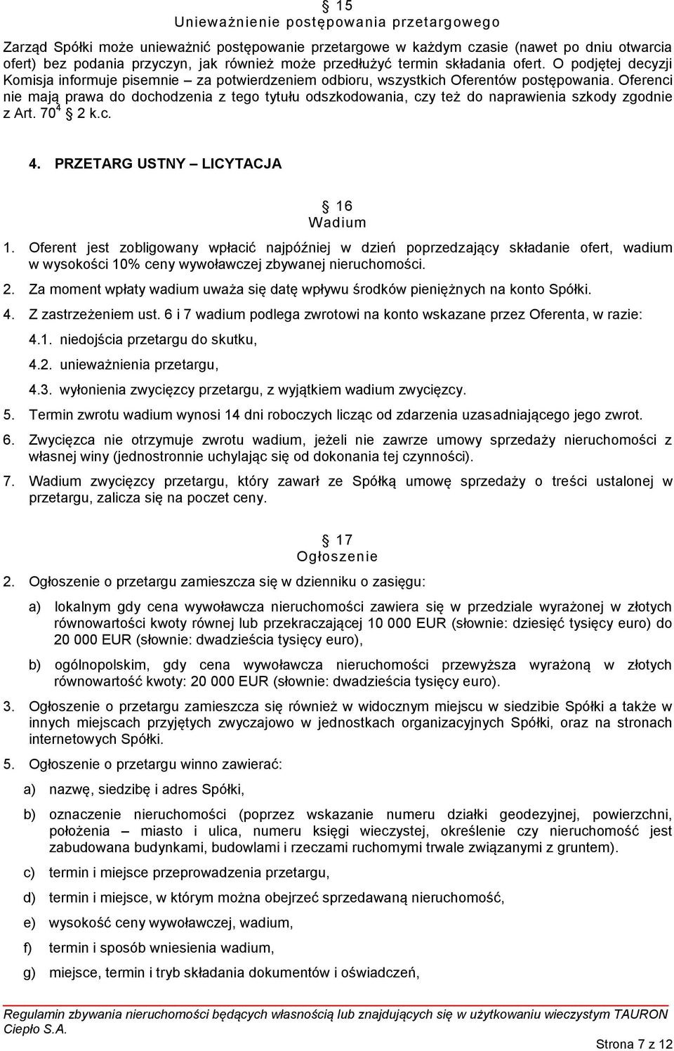 Oferenci nie mają prawa do dochodzenia z tego tytułu odszkodowania, czy też do naprawienia szkody zgodnie z Art. 70 4 2 k.c. 4. PRZETARG USTNY LICYTACJA 16 Wadium 1.