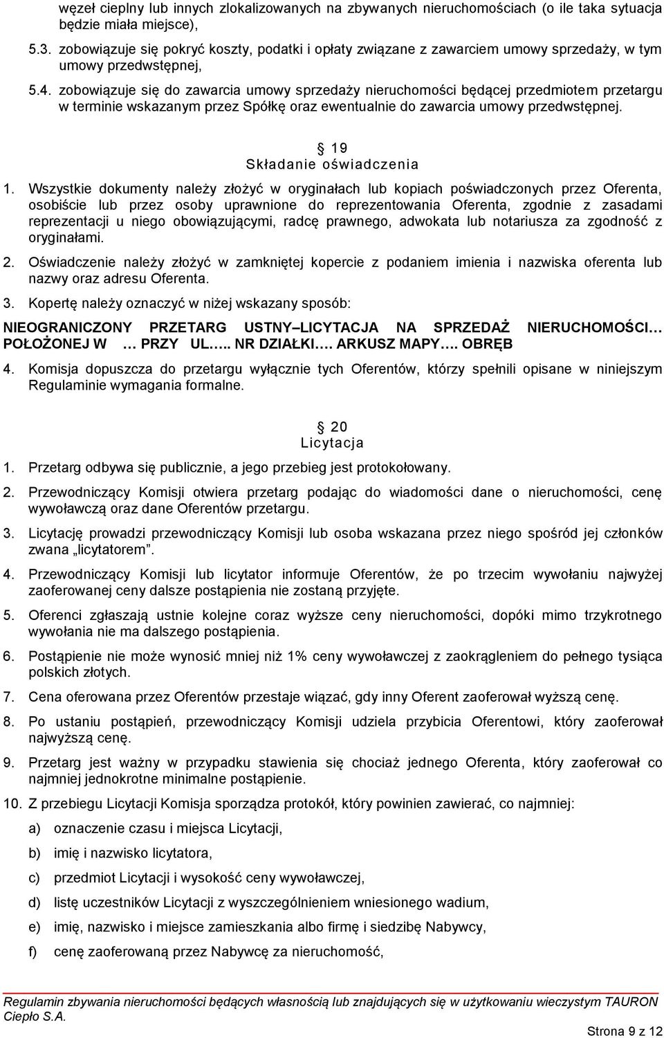 zobowiązuje się do zawarcia umowy sprzedaży nieruchomości będącej przedmiotem przetargu w terminie wskazanym przez Spółkę oraz ewentualnie do zawarcia umowy przedwstępnej. 19 Składanie oświadczenia 1.