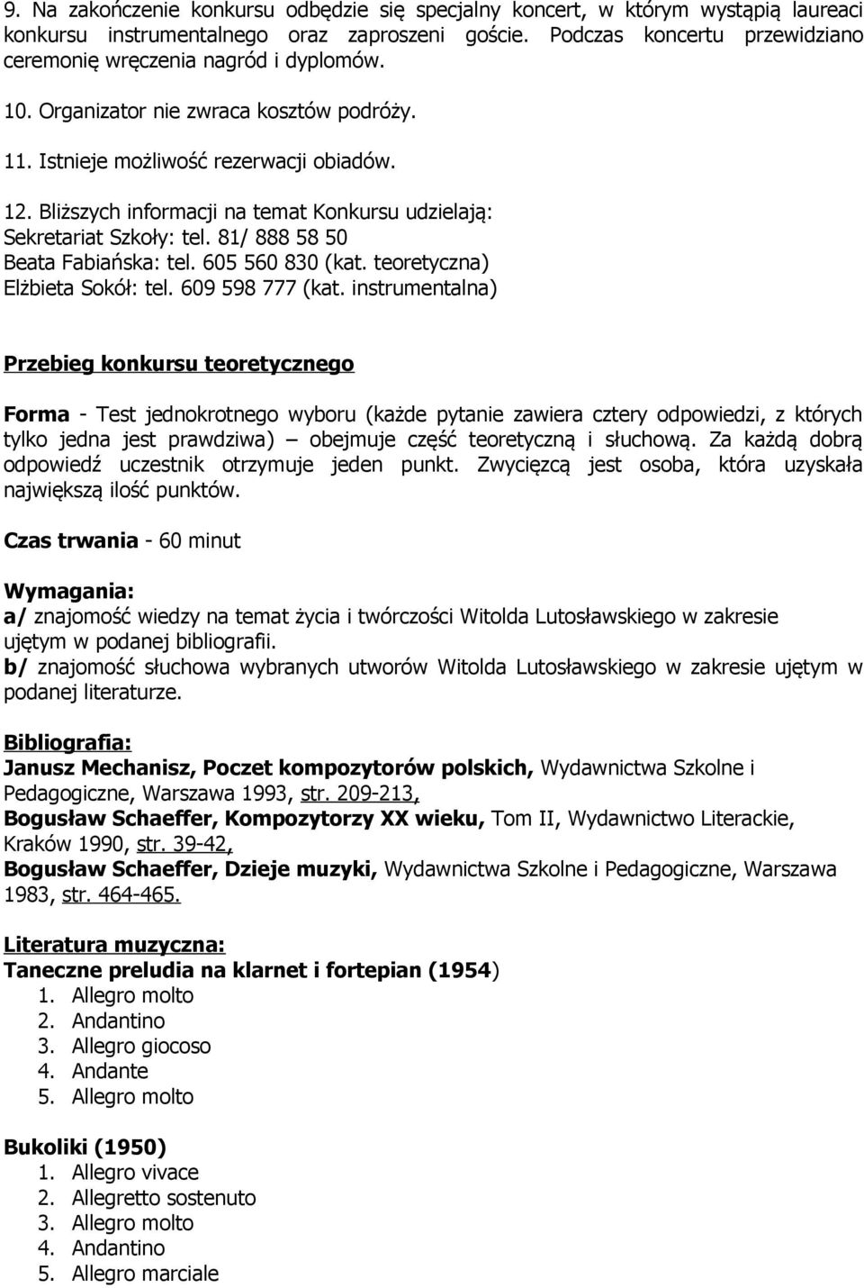 Bliższych informacji na temat Konkursu udzielają: Sekretariat Szkoły: tel. 81/ 888 58 50 Beata Fabiańska: tel. 605 560 830 (kat. teoretyczna) Elżbieta Sokół: tel. 609 598 777 (kat.