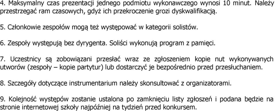 Uczestnicy są zobowiązani przesłać wraz ze zgłoszeniem kopie nut wykonywanych utworów (zespoły kopie partytur) lub dostarczyć je bezpośrednio przed przesłuchaniem. 8.