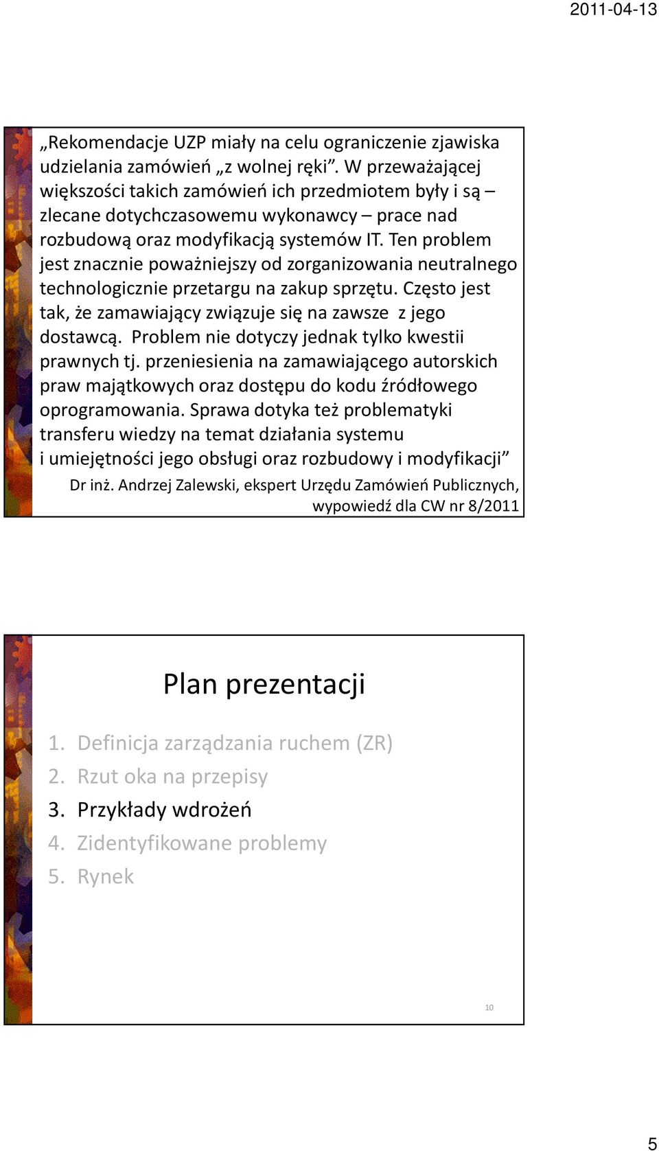 Ten problem jest znacznie poważniejszy od zorganizowania neutralnego technologicznie przetargu na zakup sprzętu. Często jest tak, że zamawiający związuje się na zawsze z jego dostawcą.