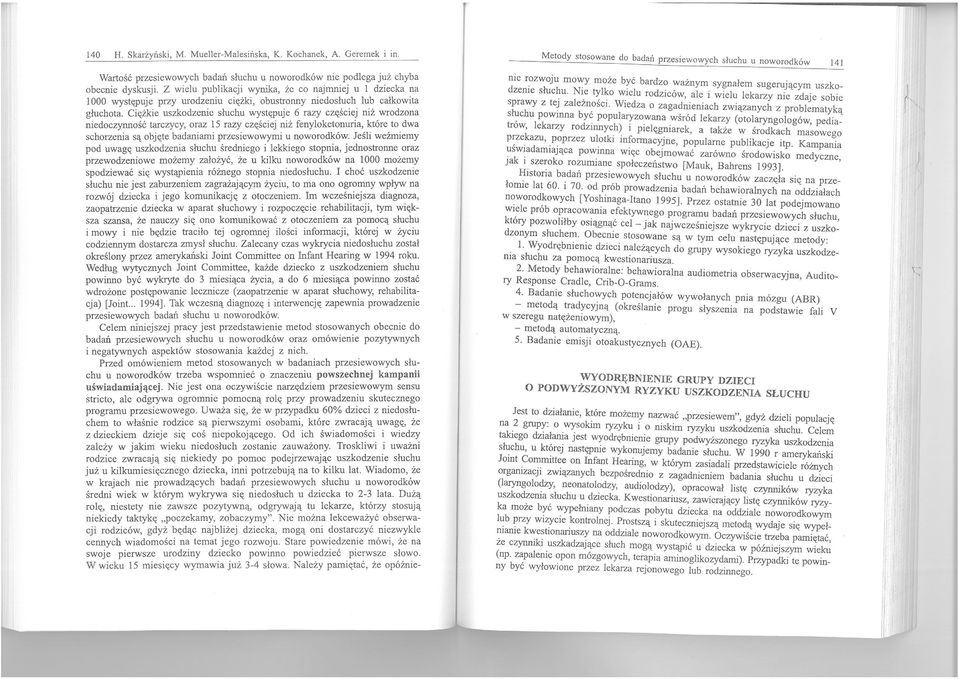 Ci«żkie uszkodzenie słuchu wyst«puje 6 razy cz«sclej mz wrodzona niedoczynność tarczycy, oraz 15 razy cz«ściej niż fenyloketonuria, które to dwa schorzenia są obj«te badaniami przesiewowymi u