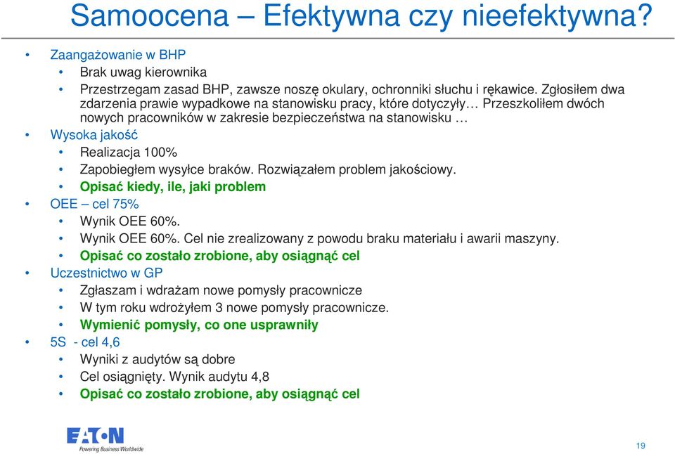 wysyłce braków. Rozwiązałem problem jakościowy. Opisać kiedy, ile, jaki problem OEE cel 75% Wynik OEE 60%. Wynik OEE 60%. Cel nie zrealizowany z powodu braku materiału i awarii maszyny.