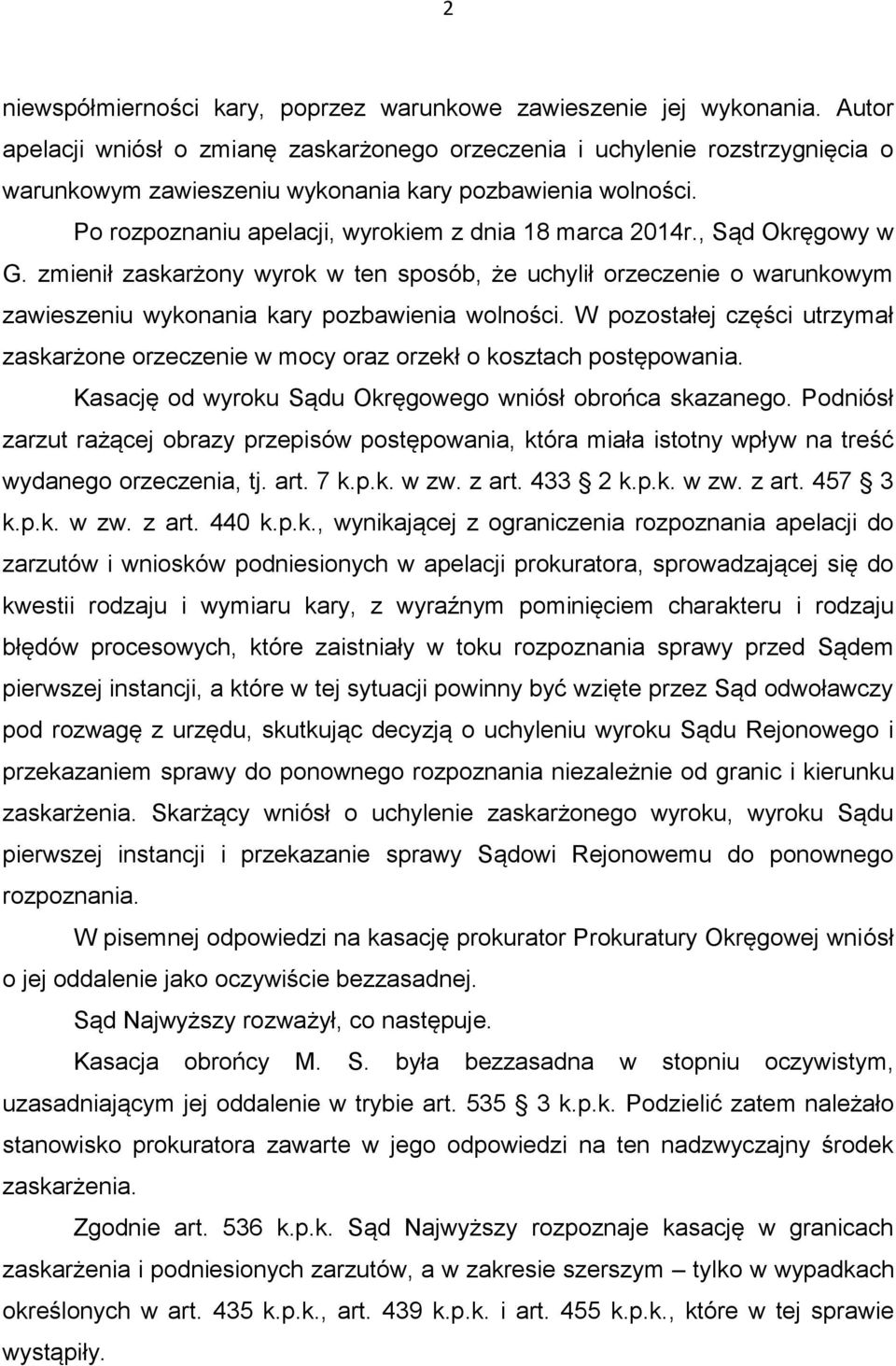 Po rozpoznaniu apelacji, wyrokiem z dnia 18 marca 2014r., Sąd Okręgowy w G. zmienił zaskarżony wyrok w ten sposób, że uchylił orzeczenie o warunkowym zawieszeniu wykonania kary pozbawienia wolności.