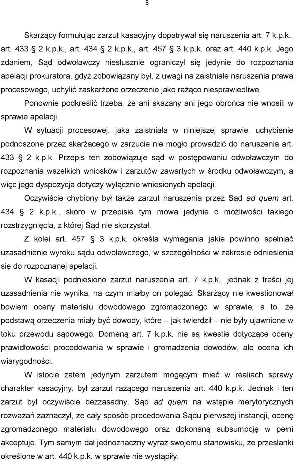 Ponownie podkreślić trzeba, że ani skazany ani jego obrońca nie wnosili w sprawie apelacji.