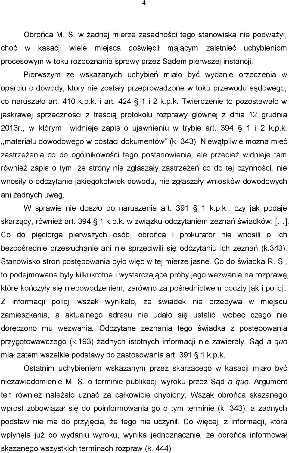Pierwszym ze wskazanych uchybień miało być wydanie orzeczenia w oparciu o dowody, który nie zostały przeprowadzone w toku przewodu sądowego, co naruszało art. 410 k.p.k. i art. 424 1 i 2 k.p.k. Twierdzenie to pozostawało w jaskrawej sprzeczności z treścią protokołu rozprawy głównej z dnia 12 grudnia 2013r.
