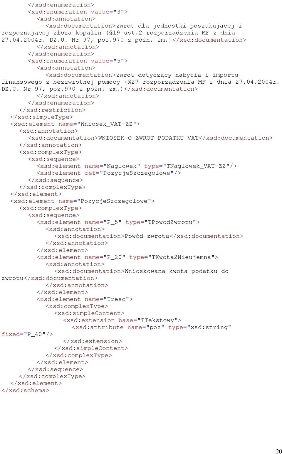 )</xsd:documentation> </xsd:enumeration> <xsd:enumeration value="5"> <xsd:documentation>zwrot dotyczący nabycia i importu finansowego z bezzwrotnej pomocy ( 27 rozporządzenia MF z dnia 27.04.2004r.