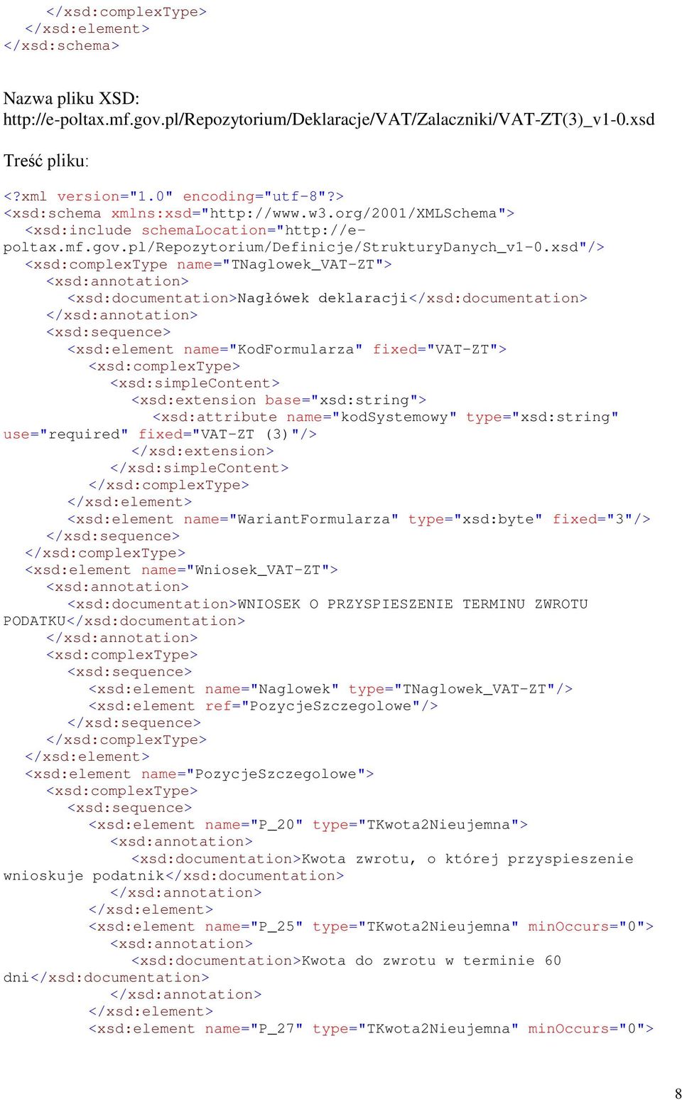 xsd"/> <xsd:complextype name="tnaglowek_vat-zt"> <xsd:documentation>nagłówek deklaracji</xsd:documentation> <xsd:element name="kodformularza" fixed="vat-zt"> <xsd:extension base="xsd:string">