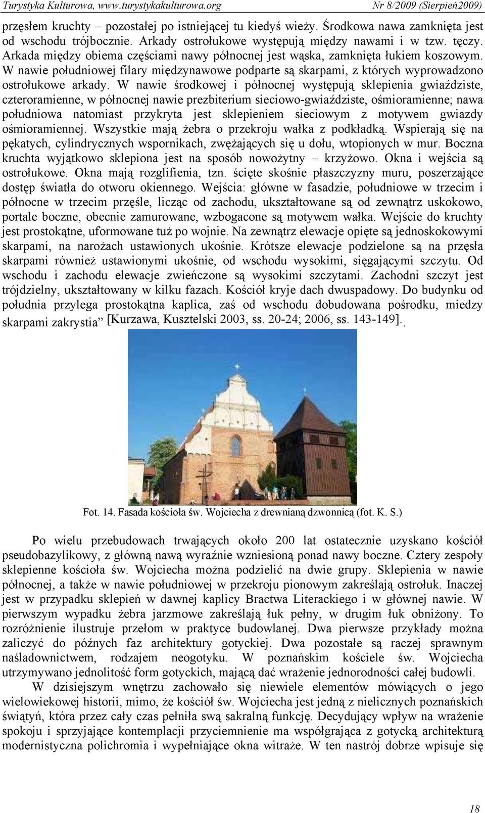 W nawie środkowej i północnej występują sklepienia gwiaździste, czteroramienne, w północnej nawie prezbiterium sieciowo-gwiaździste, ośmioramienne; nawa południowa natomiast przykryta jest